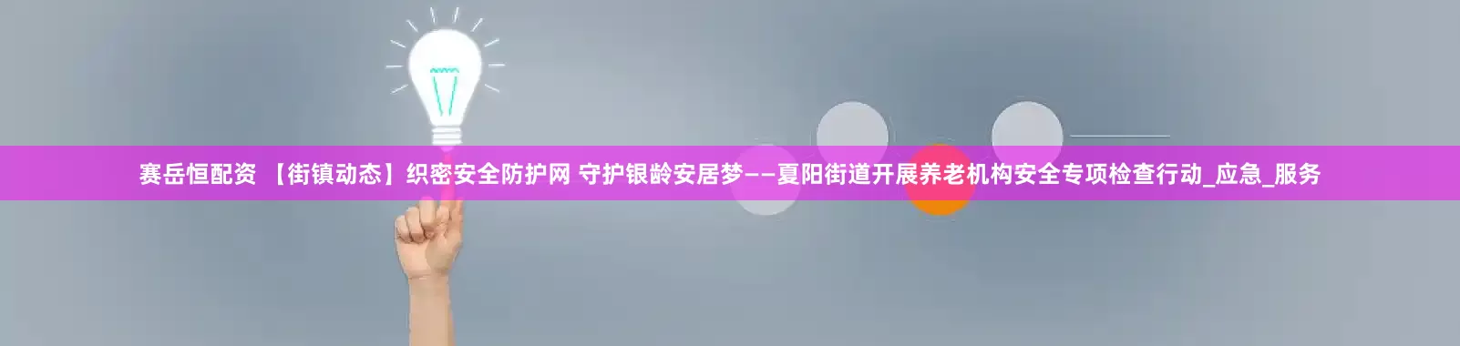 赛岳恒配资 【街镇动态】织密安全防护网 守护银龄安居梦——夏阳街道开展养老机构安全专项检查行动_应急_服务