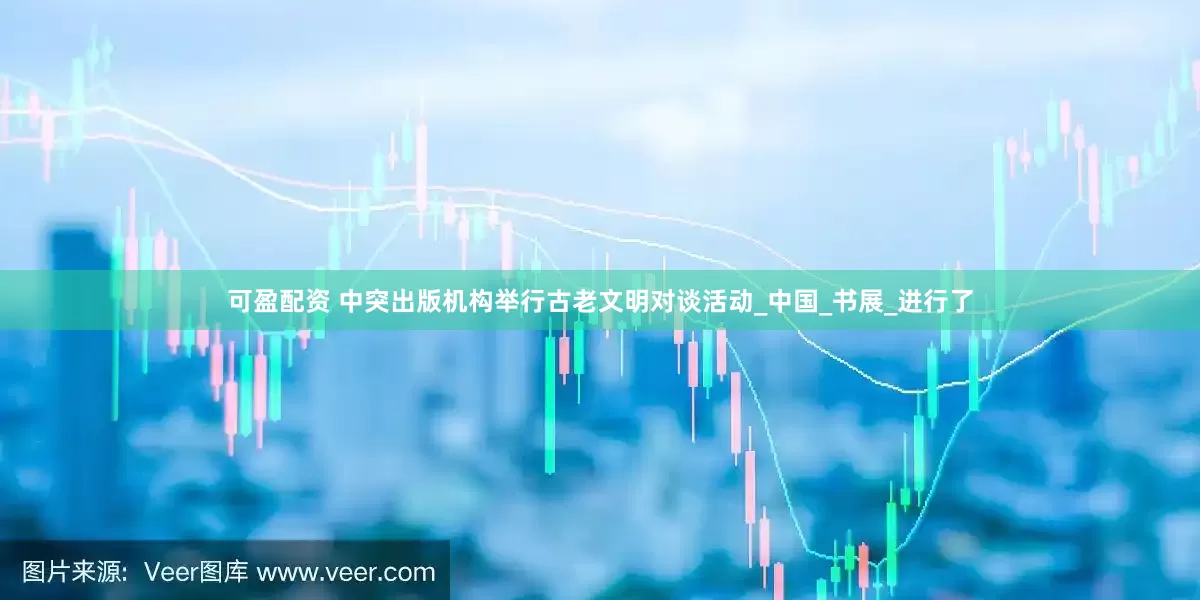可盈配资 中突出版机构举行古老文明对谈活动_中国_书展_进行了