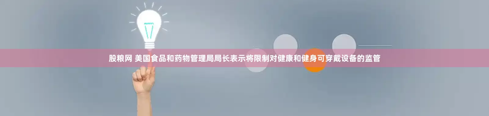 股粮网 美国食品和药物管理局局长表示将限制对健康和健身可穿戴设备的监管
